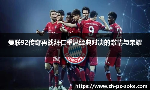曼联92传奇再战拜仁重温经典对决的激情与荣耀