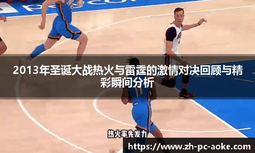 2013年圣诞大战热火与雷霆的激情对决回顾与精彩瞬间分析