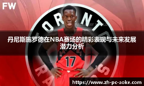 丹尼斯施罗德在NBA赛场的精彩表现与未来发展潜力分析