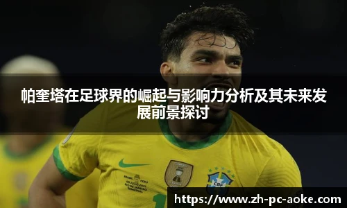 帕奎塔在足球界的崛起与影响力分析及其未来发展前景探讨